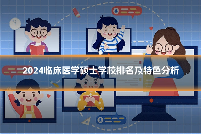 2024临床医学硕士学校排名及特色分析