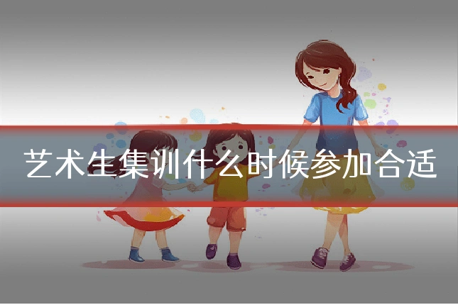 艺术生集训什么时候参加合适