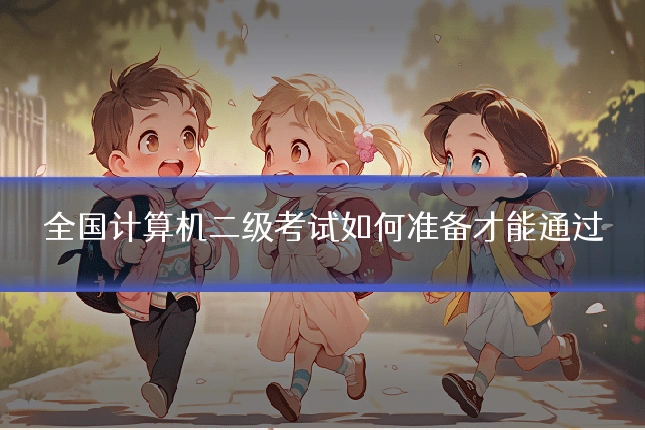 全国计算机二级考试如何准备才能通过