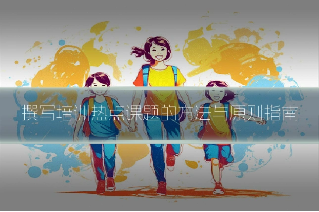 撰写培训热点课题的方法与原则指南