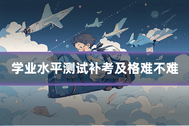 学业水平测试补考及格难不难