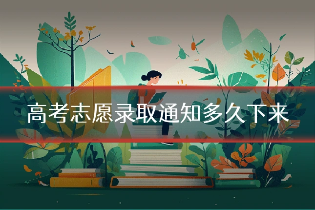高考志愿录取通知多久下来