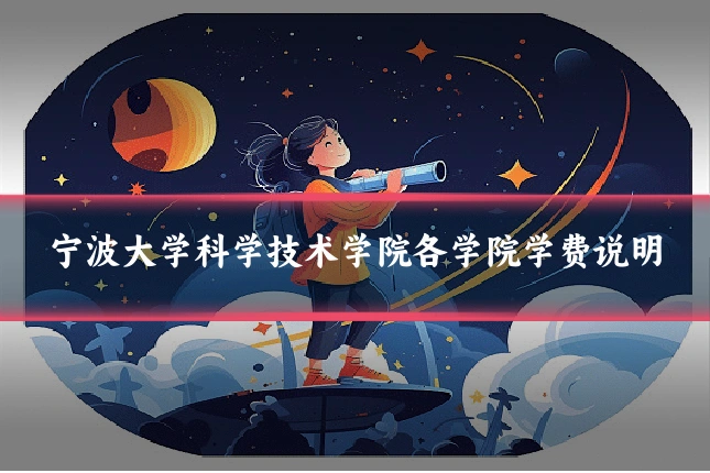 宁波大学科学技术学院各学院学费说明