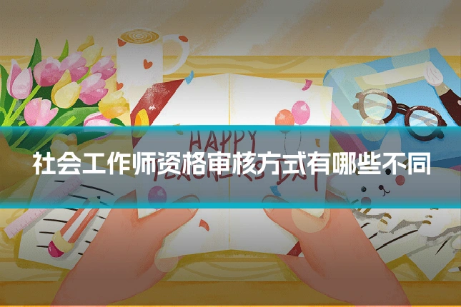 社会工作师资格审核方式有哪些不同
