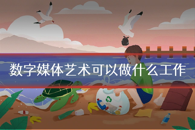 数字媒体艺术可以做什么工作