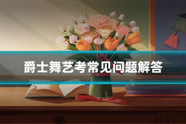 爵士舞艺考常见问题解答