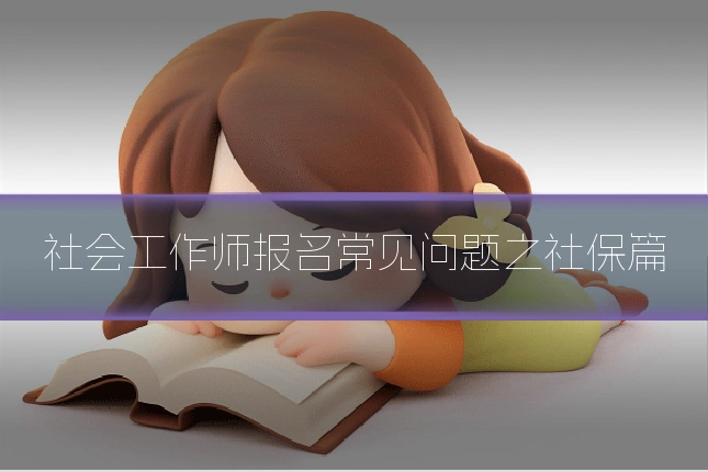 社会工作师报名常见问题之社保篇