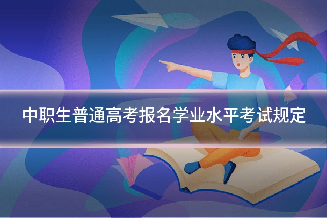 中职生普通高考报名学业水平考试规定