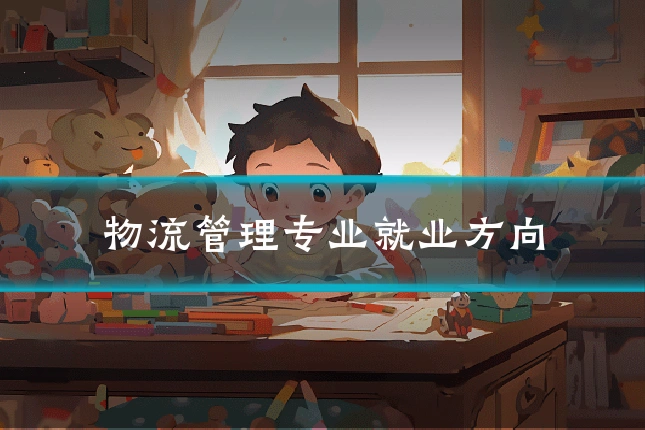 物流管理专业就业方向