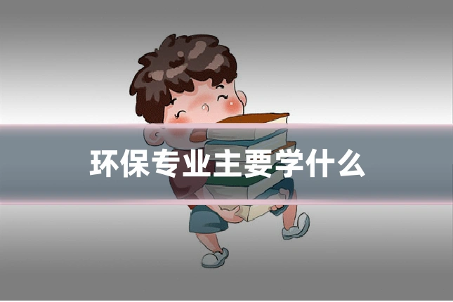 环保专业主要学什么