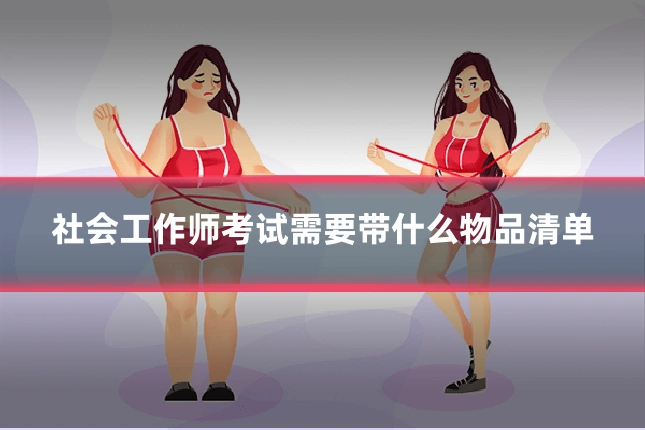 社会工作师考试需要带什么物品清单