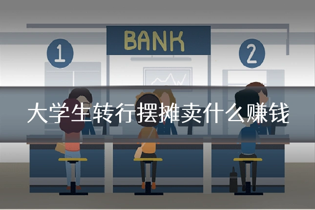 大学生转行摆摊卖什么赚钱