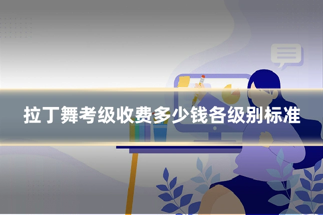 拉丁舞考级收费多少钱各级别标准