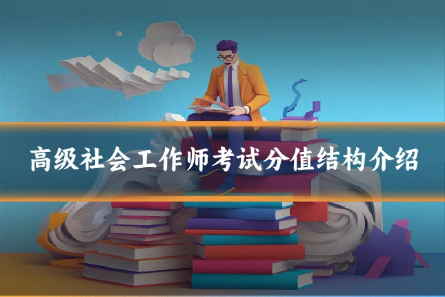 高级社会工作师考试分值结构介绍