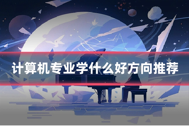 计算机专业学什么好方向推荐