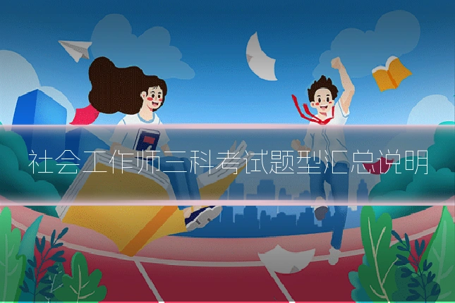 社会工作师三科考试题型汇总说明