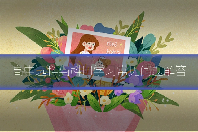 高中选科与科目学习常见问题解答