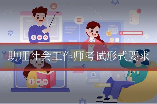 助理社会工作师考试形式要求