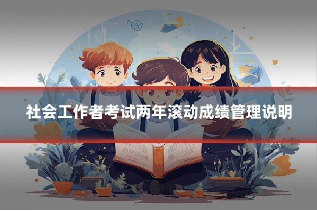 社会工作者考试两年滚动成绩管理说明