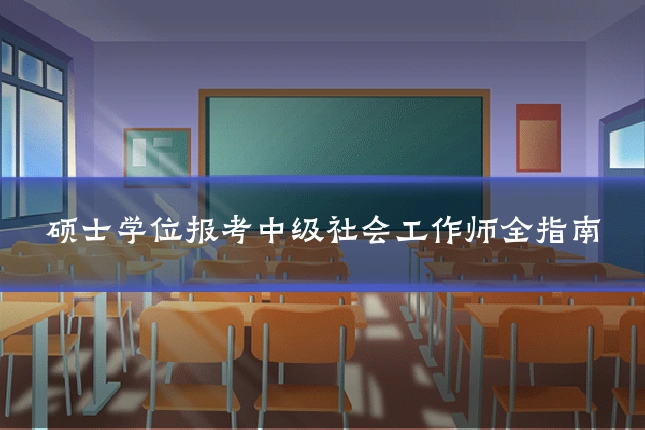 硕士学位报考中级社会工作师全指南