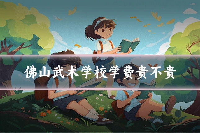 佛山武术学校学费贵不贵