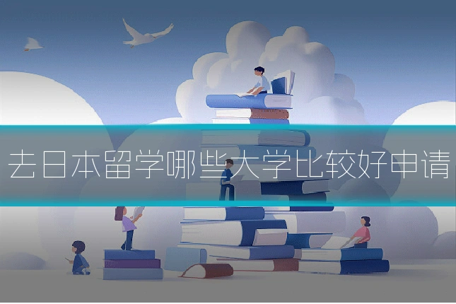 去日本留学哪些大学比较好申请