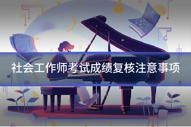 社会工作师考试成绩复核注意事项