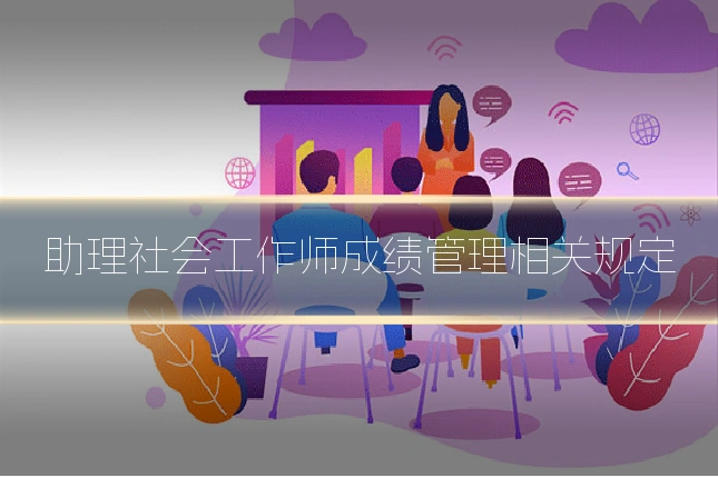 助理社会工作师成绩管理相关规定