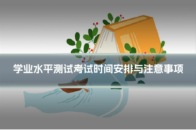 学业水平测试考试时间安排与注意事项