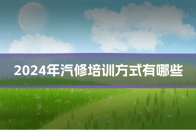 2024年汽修培训方式有哪些