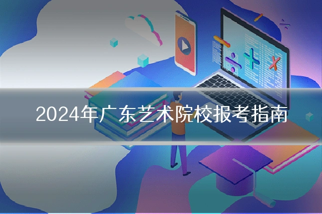 2024年广东艺术院校报考指南