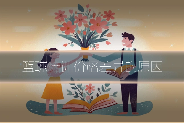 篮球培训价格差异的原因