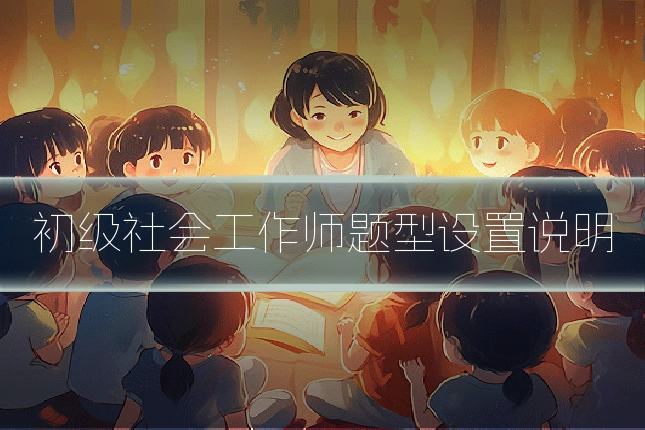 初级社会工作师题型设置说明