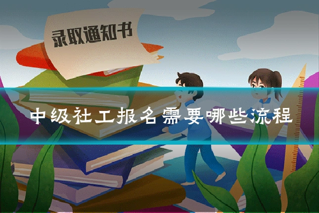 中级社工报名需要哪些流程