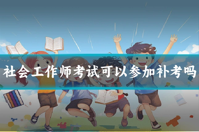 社会工作师考试可以参加补考吗