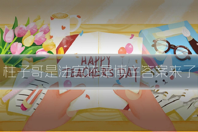 柱子哥是法官还是博主答案来了