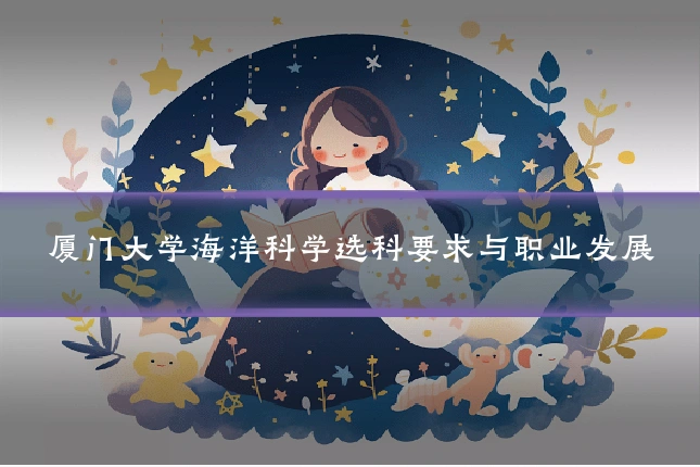 厦门大学海洋科学选科要求与职业发展