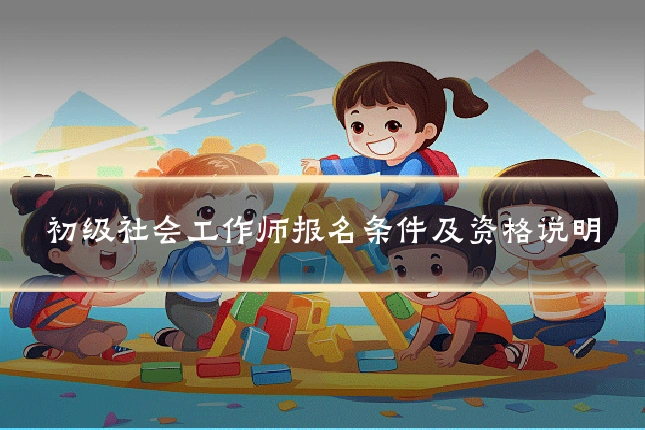 初级社会工作师报名条件及资格说明