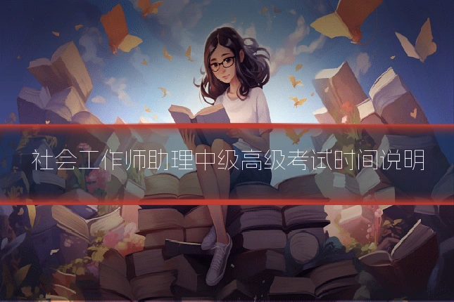 社会工作师助理中级高级考试时间说明