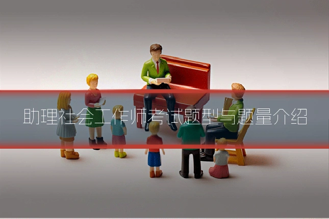 助理社会工作师考试题型与题量介绍