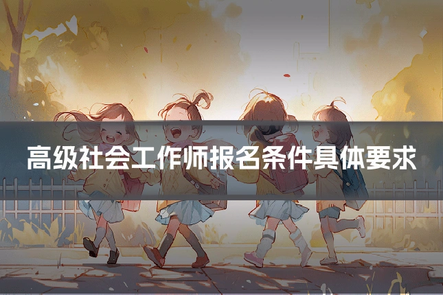 高级社会工作师报名条件具体要求
