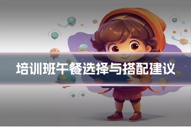 培训班午餐选择与搭配建议