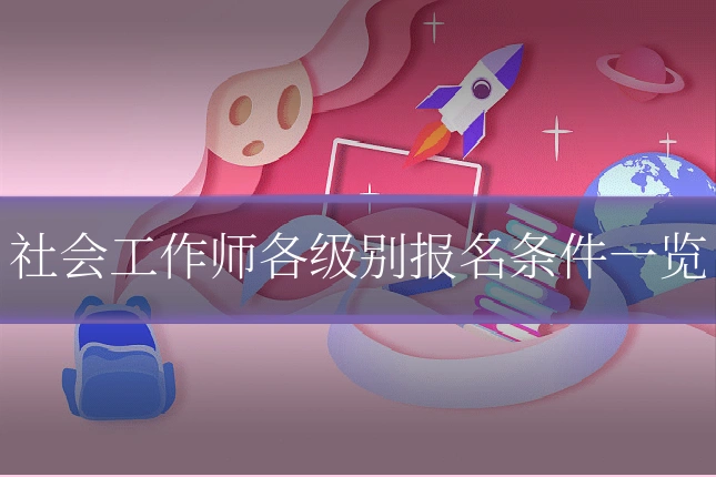 社会工作师各级别报名条件一览