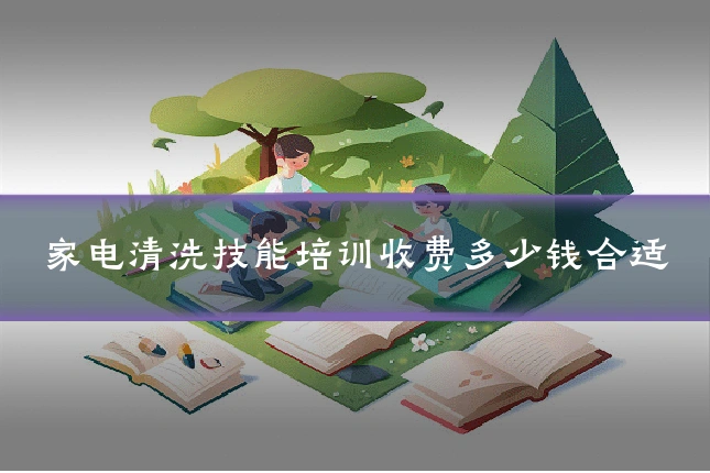家电清洗技能培训收费多少钱合适