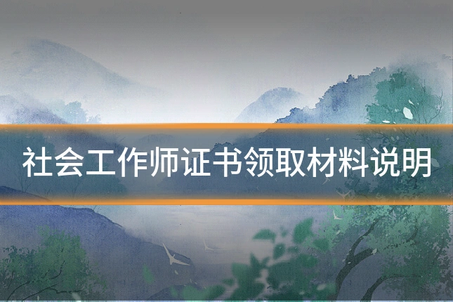社会工作师证书领取材料说明