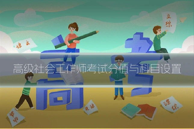 高级社会工作师考试分值与科目设置
