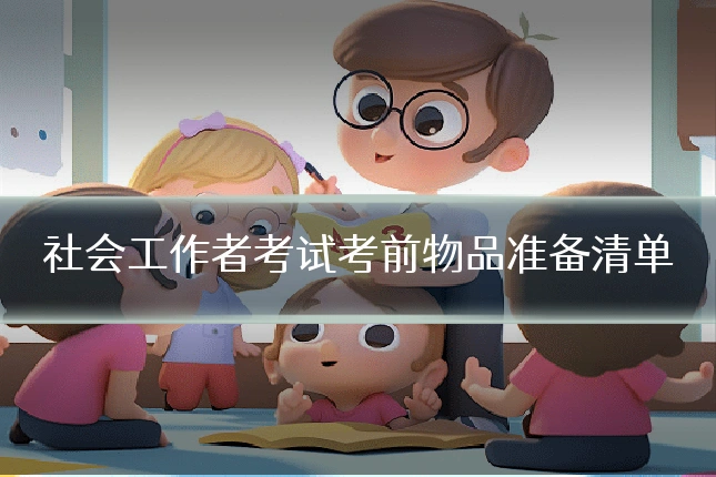 社会工作者考试考前物品准备清单