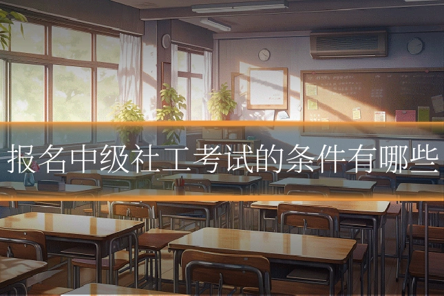 报名中级社工考试的条件有哪些