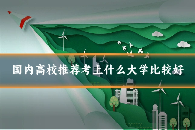 国内高校推荐考上什么大学比较好