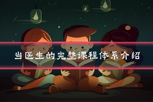 当医生的完整课程体系介绍